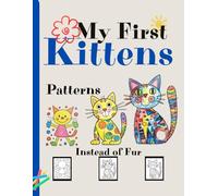 My First Kittens - Patterns Instead of Fur: coloring book for children and preschoolers, geometric and simple, relaxing and diverse scenes for cat life lovers