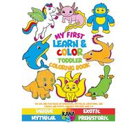 My First Learn & Color Toddler Coloring Book: 100 Big and Fun Pages of Dinosaurs, Mythical Creatures, and Unique and Exotic Animals for Kids Ages 1-4