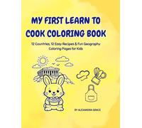 MY FIRST LEARN TO COOK COLORING BOOK: A Culinary Journey Across 12 Countries for Little Superheroes - Includes 1 True Story, 1 Secret to Life & Fun Coloring Pages for Kids