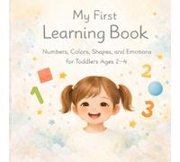 My First Learning Book: Numbers, Colors, Shapes, and Emotions for Toddlers Ages 2-4