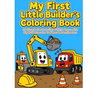 My First Little Builders Coloring Book: 30 Simple Construction Vehicle Coloring Pages with Big Bold Lines for Toddlers & Preschoolers Ages 3-5