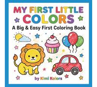 My First Little Colors: Big, Simple & Easy Pictures for Little Hands - A Fun First Coloring Book with Cute Animals, Everyday Objects, Foods, Toys & More for Toddlers