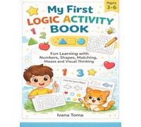 My First Logic Activity Book for Kids Ages 3-6.: Fun Learning with Numbers, Shapes, Matching, Mazes and Visual Thinking.