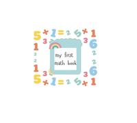 My first math book: A Fun Counting, Addition, and Shapes Workbook for Kids Ages 6-7