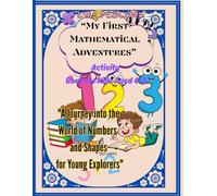 “My First Mathematical Adventures” Activity Book for Kids Aged 4-8: "A Journey into the World of Numbers and Shapes for Young Explorers"