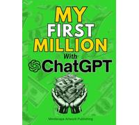 MY FIRST MILLION With ChatGPT: How to Make Money Online Using Artificial Intelli