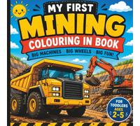 My First Mining Colouring Book: Big Mining Machines to Colour for Little Miners (Ages 2-5)