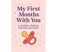 My First Months With You: A Journal for Newborn & Mother: Track Baby’s Growth and Mum’s Healing: A Thoughtful Gift for New Mothers in the Newborn Stage: 6x9 inch