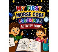 My First Morse Code Coloring & Activity Book: A Fun Learn and Decode Activity Book for Kids Ages 6-12, Learn the Alphabet, Secret Messages & Communication Skills