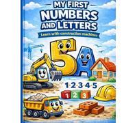 MY FIRST NUMBERS AND LETTERS: Learn with construction machines