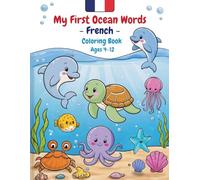 My First Ocean Words - French: A Fun Bilingual Coloring Book for Kids Ages 4-12: Learn French Through Cute Sea Animals, First Vocabulary, and Easy Coloring Activities for Toddlers and Preschoolers
