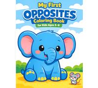 My First Opposites Coloring Book for Kids Ages 3-6: Fun and Easy Learn Through Play Activity Book for Toddlers and Preschoolers with Big vs Small, Full vs Empty and More