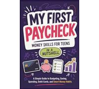 My First Paycheck: Money Skills for Teens in a Nutshell: A Simple Guide to Budgeting, Saving, Spending, Debit Cards, and Smart Money Habits