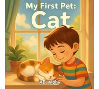 My First Pet: Cat: A Sweet Story About Caring for Your First Cuddly Cat