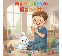 My First Pet: Rabbit: A Gentle Story About Love, Care, and a Fluffy Bunny Friend: 1