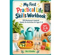 My First Practical Life Skills Workbook: 100 Montessori-Inspired Hands-On Activities for Ages 3-6 to Build Independence, Confidence, and Everyday Life Skills