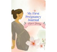 My First Pregnancy Journey: A Guided 9-Month Memory Journal to Capture Every Kick, Cravings and Precious Moment For First-Time Mums