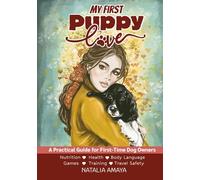 My First Puppy Love: A practical guide for first-time dog owners who want to raise a happy, healthy dog while building a loving lifelong bond.