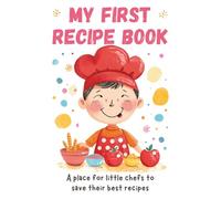 My First Recipe Book: A place for little chefs to save their best recipes