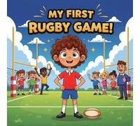 My First Rugby Game!: An Exciting and FunSports Storybook for Kids Ages 4-8 About Teamwork, Confidence, and Learning How to PlayRugby Perfect for Boys and Girls Who Love Sports, Games, and Trying New Things
