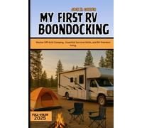 MY FIRST RV BOONDOCKING: Master Off-Grid Camping, Essential Survival Skills, and RV Freedom living.