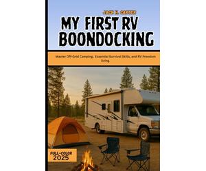 MY FIRST RV BOONDOCKING: Master Off-Grid Camping, Essential Survival Skills, and RV Freedom living.