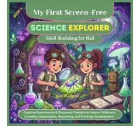 My First Screen-Free Science Explorer Skill Building for Kid: Creative Experiments & Discovery Projects to Inspire Children’s Curiosity, Observation, Reasoning, and Thinking Development