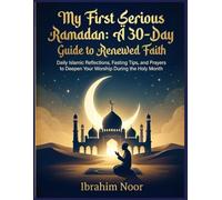 My First Serious Ramadan: A 30-Day Guide to Renewed Faith: Daily Islamic Reflections, Fasting Tips, and Prayers to Deepen Your Worship During the Holy Month