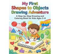 My First Shapes to Objects Drawing Adventure: A Step-by-Step Drawing and Coloring Book for Kids Ages 3-8