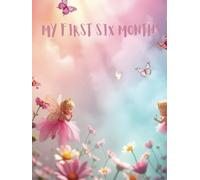 my First Six Months - Fairies & Flowers: Capture Every Moment & Stay Organized - Newborn Baby Girl Daily Baby Care Planner, Schedule, Track / Log, ... a Thoughtful Gift, Memory Book & Keepsake