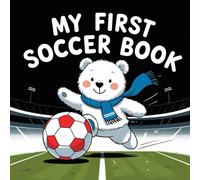My First Soccer Book: Baby’s First Football Experience: Simple, Bold, and Fun Images for Little Hands