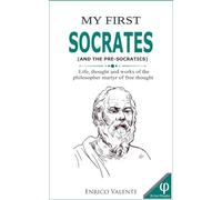 MY FIRST SOCRATES (AND THE PRE-SOCRATICS): Life, thought and works of the philosopher martyr of free thought: 1