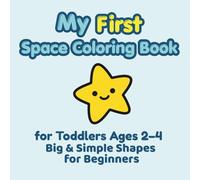 My First Space Coloring Book: for Toddlers Ages 2-4 Big & Simple Shapes for Beginners