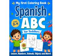 My First Spanish ABC Coloring Book for Toddlers: Learn and Color Spanish Words, Letters & Numbers, Cute Animals, Objects and Shapes | Educational Activity Book for Boys and Girls Ages 1-3, 2-4