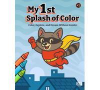 My First Splash of Color: Color, explore, and dream without limits!
