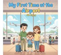 My First Time at the Airport: A Fun and Educational Story for Kids to Learn About the Airport and How People Travel!