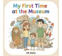 My First Time at the Museum: My First Time at the Museum: Fun Learning Adventure for Curious Kids to Explore Dinosaurs, Ancient Treasures, and Space!