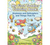My First Toddler Coloring Book: Airplanes and Things That Fly