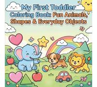 My First Toddler Coloring Book: Fun Animals, Shapes & Everyday Objects: Creative Activity Book for Toddlers Ages 2-5 to Enhance Fine Motor Skills & Imagination
