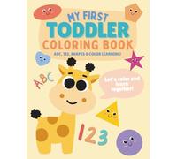 My First Toddler Coloring Book with 98 Pages of ABCs, Numbers, Shapes and Colors for Early Learning and Creativity