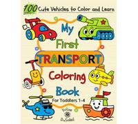My First Transport Coloring Book: 100 Cute Vehicles To Color And Learn For Toddlers 1-4: BIG Pages Full of Easy To Color Things That GO-Rocket, ... Many More, For Kids 1, 2, 3, 4 (US Edition)