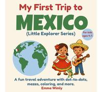My First Trip To Mexico: A fun travel adventure with dot-to-dots, mazes, coloring, and more for ages 4-7.