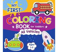 My First Vehicle Coloring Book for Toddlers: 96 Cute and Simple Drawings of All Things that Go for Kids to Color and Learn