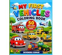 MY FIRST VEHICLES COLORING BOOK: 50 Fun & Easy Coloring Pages Featuring Cars, Trucks, Trains, Planes, Construction Vehicles & More