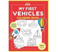 My First Vehicles Coloring Book Ages 2-5: 100 Easy And Fun Coloring Vehicles Pages For Toddlers, Kids, Preschool and Kindergarten