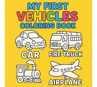 My First Vehicles Coloring Book: Cars, Trucks, Trains, Planes, and More! Fun and Easy Coloring Book for Toddlers and Preschool Kids Ages 2-5