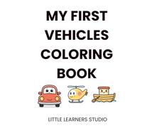 My First Vehicles Coloring Book: Land, Water & Air Vehicles for Toddlers