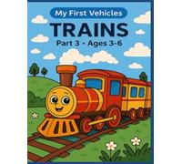 My First Vehicles: TRAINS - Part 3 • Ages 3-6: 32 Fun Printable Pages Featuring Trains, Locomotives & Railcars - Perfect for Toddlers & Preschoolers