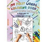 My First Words Coloring Book Lowercase Letters - A Fun Way to Learn and Color: A Fun and Educational Coloring Book for Toddlers and Preschoolers Ages ... Words with Simple Illustrations and Letters