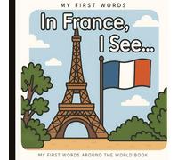 My First Words: In France, I See Picture Book: Explore Culture, Language, and Everyday Objects Through Simple Sentences and Minimalist Art | Ages 0-3